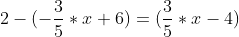 Formel: 2-(-\frac{3}{5}*x+6) =(\frac{3}{5}*x-4)